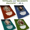 ТЕТРАДКА А4 “ВЕЛИКИТЕ БЪЛГАРИ” – 40 Л.